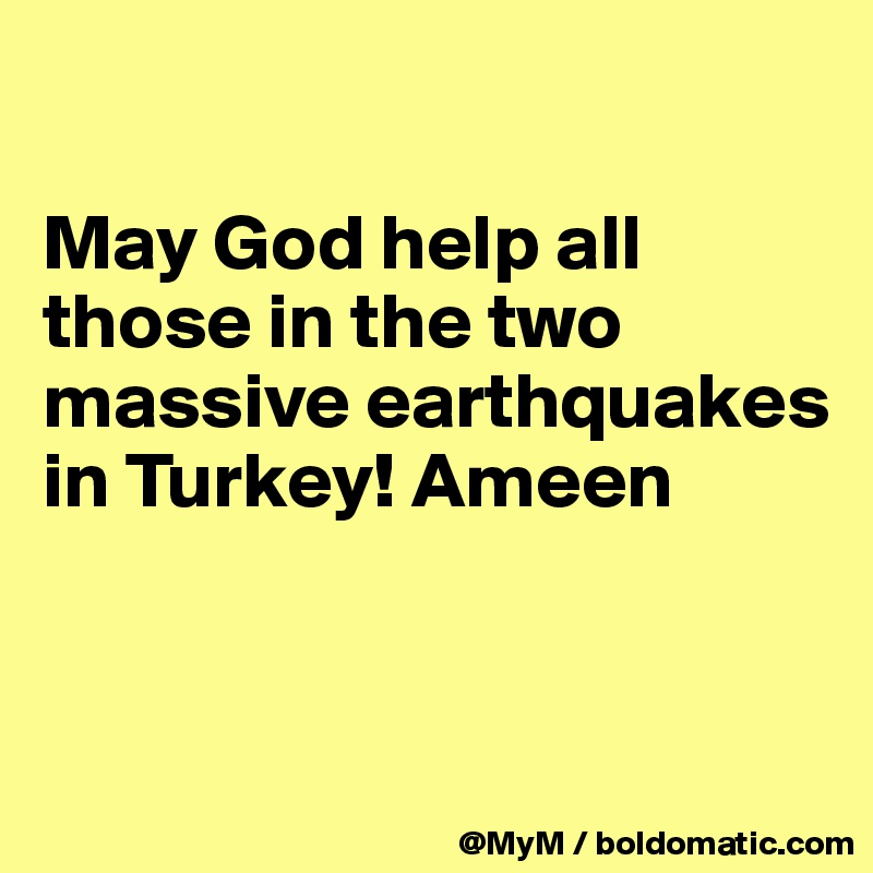 

May God help all those in the two massive earthquakes in Turkey! Ameen


