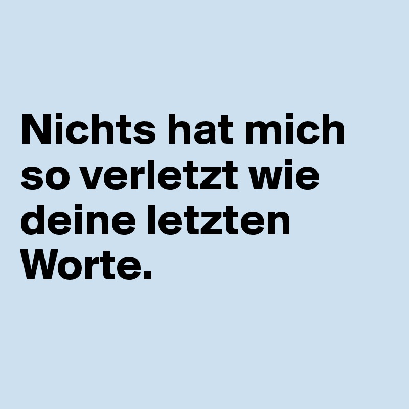 Nichts Hat Mich So Verletzt Wie Deine Letzten Worte Post By Kunz On Boldomatic