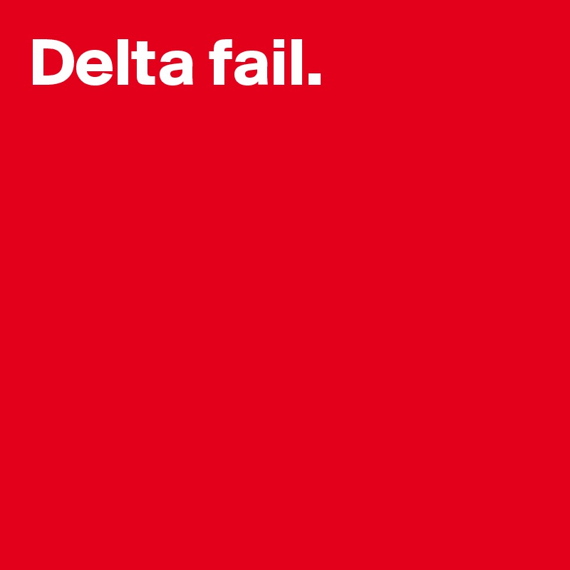 Delta fail.          





