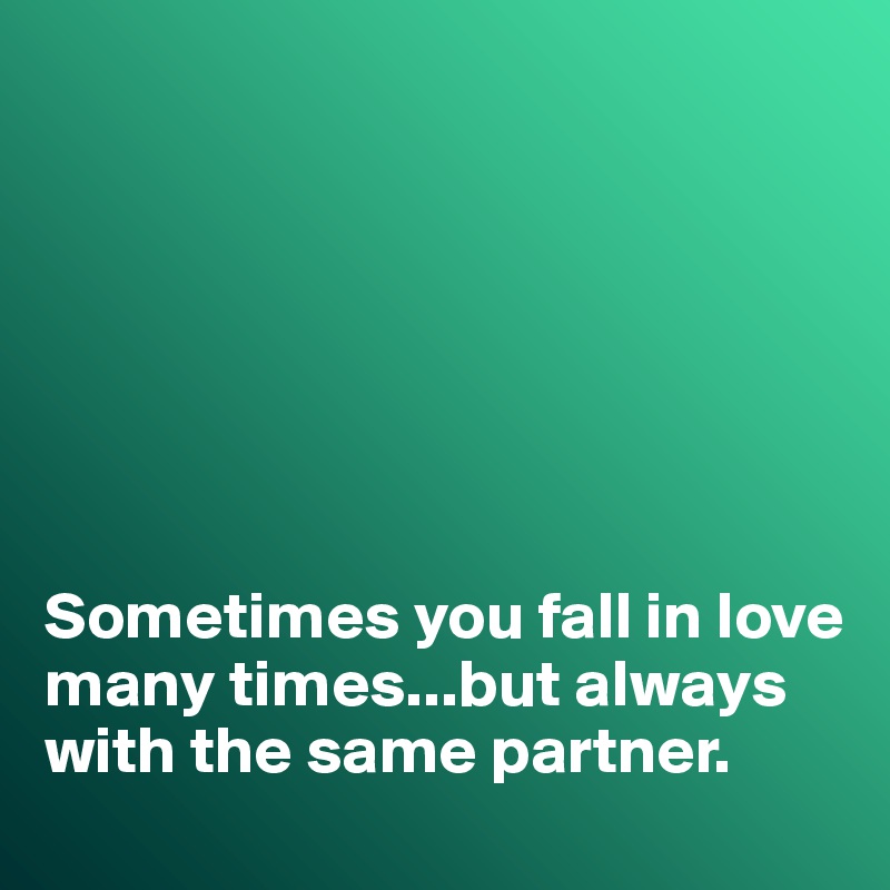 







Sometimes you fall in love many times...but always with the same partner. 