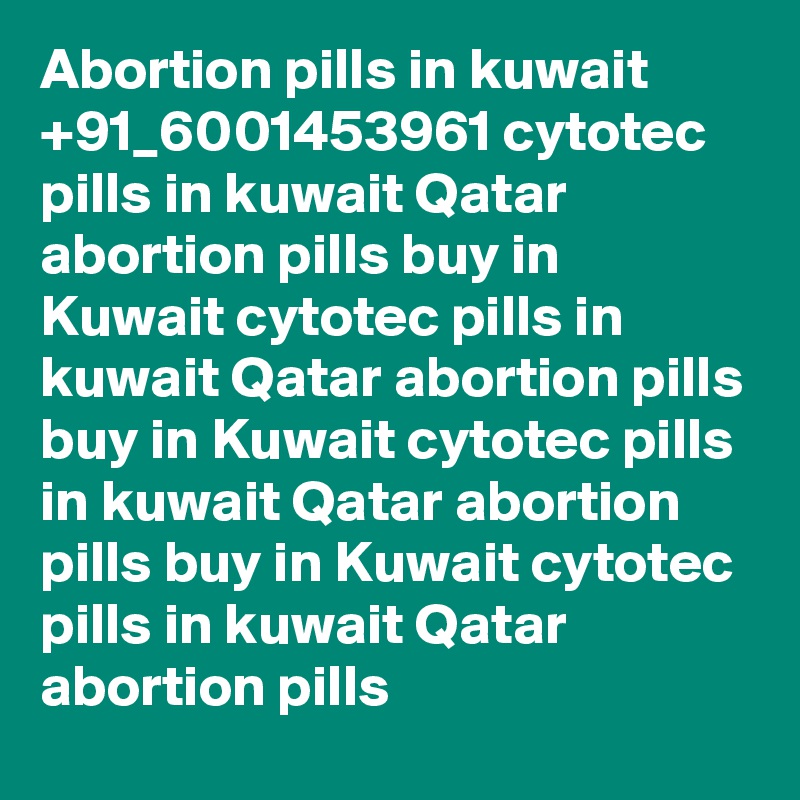 Abortion pills in kuwait +91_6001453961 cytotec pills in kuwait Qatar abortion pills buy in Kuwait cytotec pills in kuwait Qatar abortion pills buy in Kuwait cytotec pills in kuwait Qatar abortion pills buy in Kuwait cytotec pills in kuwait Qatar abortion pills 