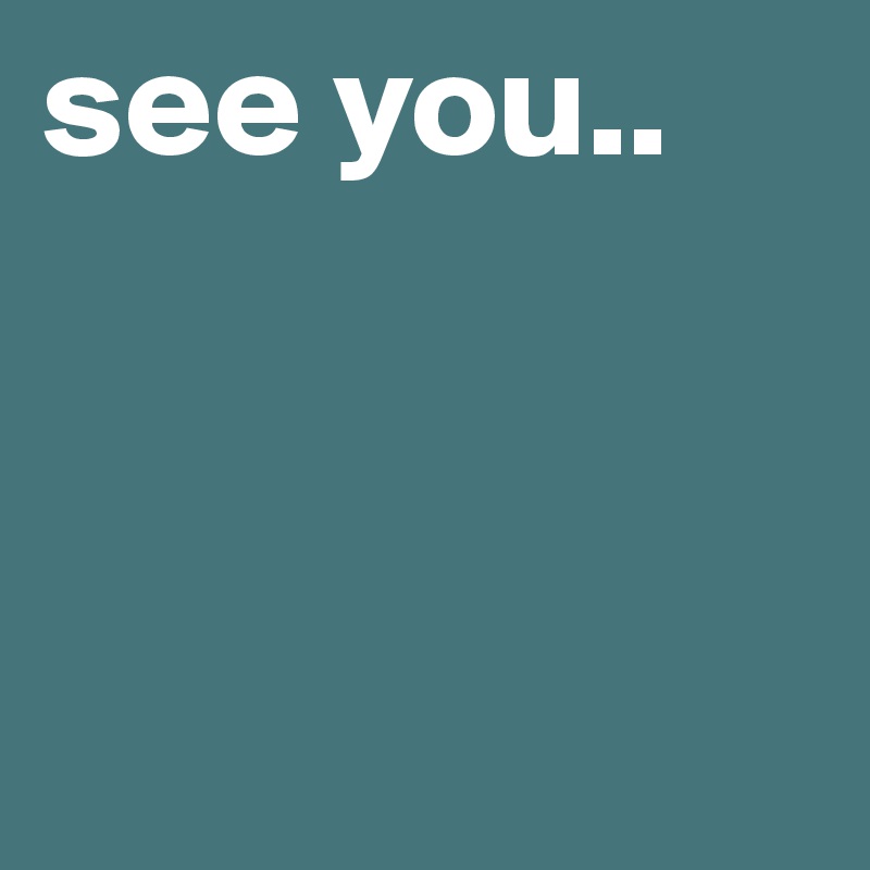 see you..



