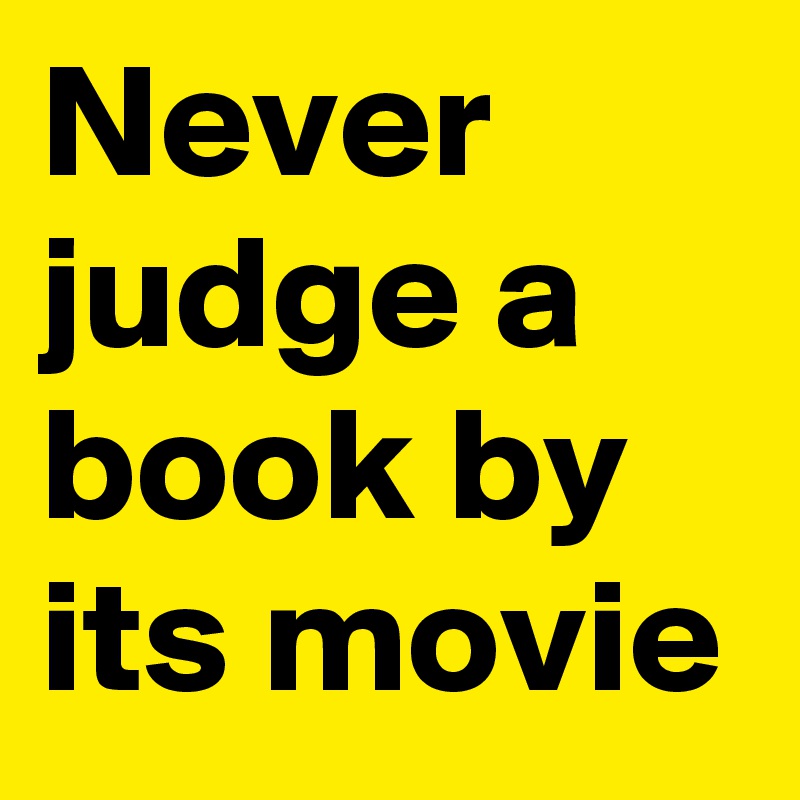 Never judge a book by its movie
