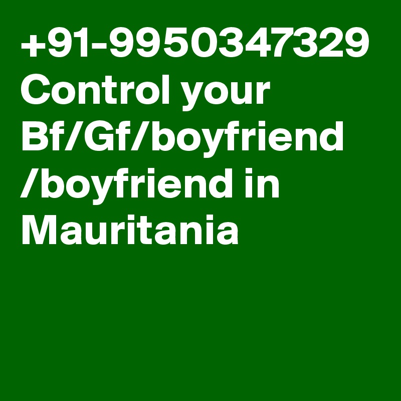 +91-9950347329 Control your Bf/Gf/boyfriend /boyfriend in Mauritania
