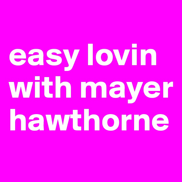 
easy lovin with mayer 
hawthorne