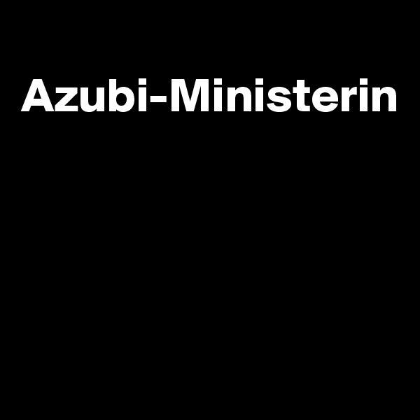 
Azubi-Ministerin




