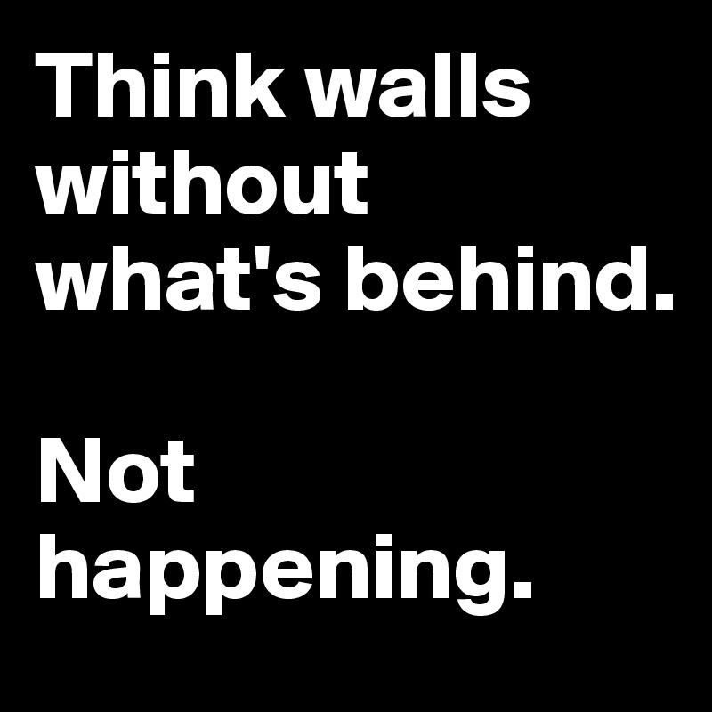 Think walls without what's behind. 

Not happening. 