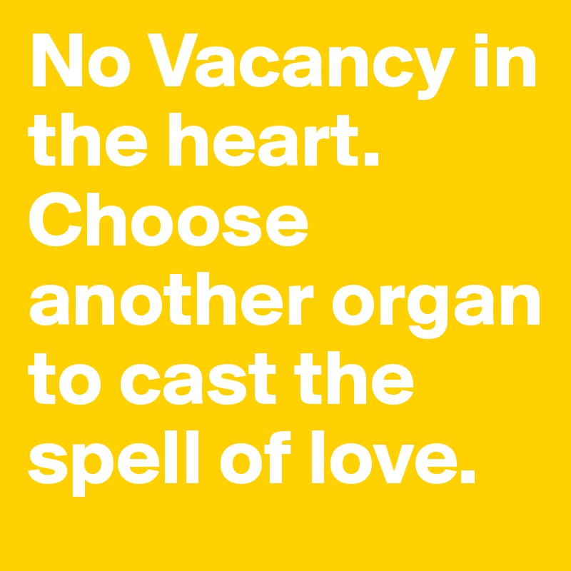 No Vacancy in the heart. Choose another organ to cast the spell of love.