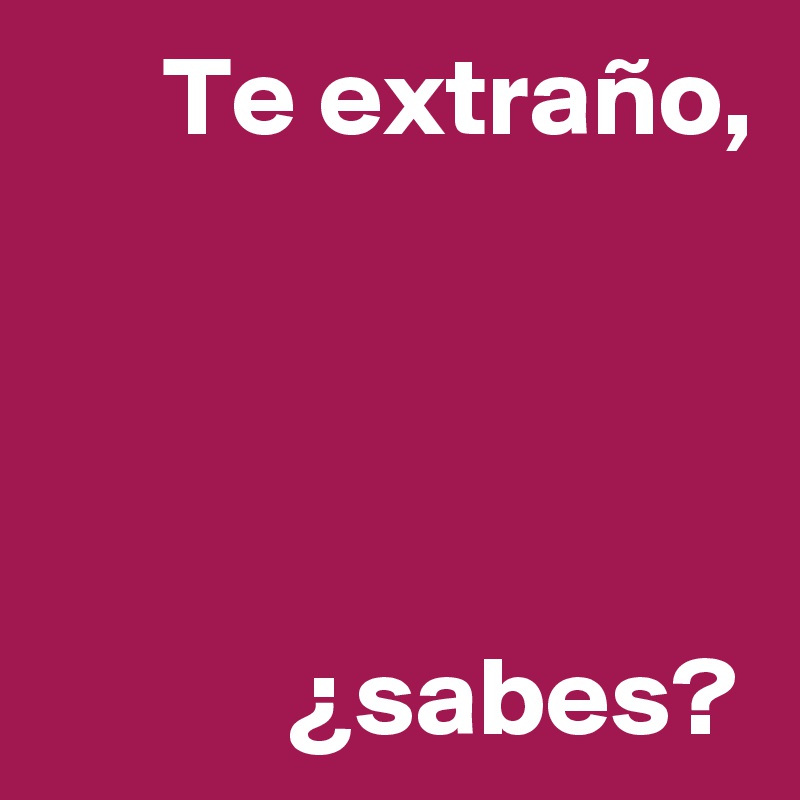 Te extraño,




¿sabes?