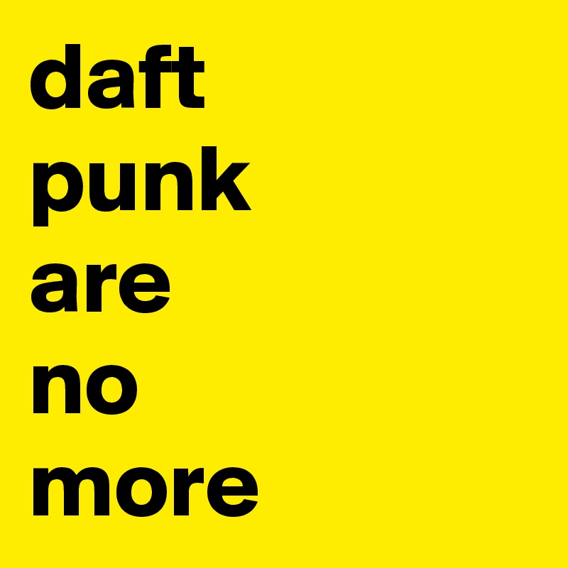 daft
punk
are
no
more