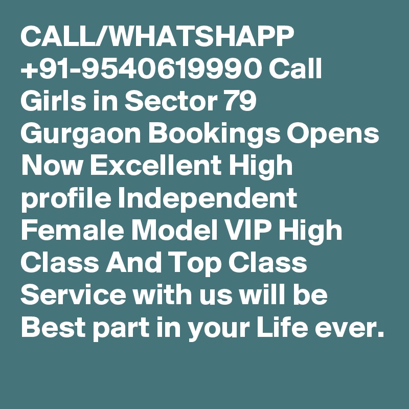 CALL/WHATSHAPP +91-9540619990 Call Girls in Sector 79 Gurgaon Bookings Opens Now Excellent High profile Independent Female Model VIP High Class And Top Class Service with us will be Best part in your Life ever.
