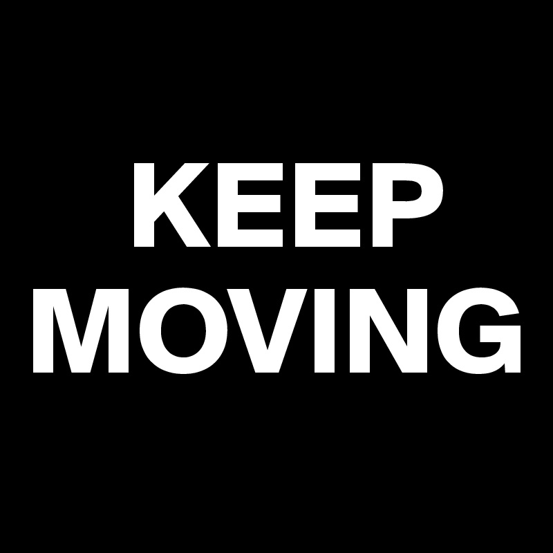 
    KEEP
MOVING