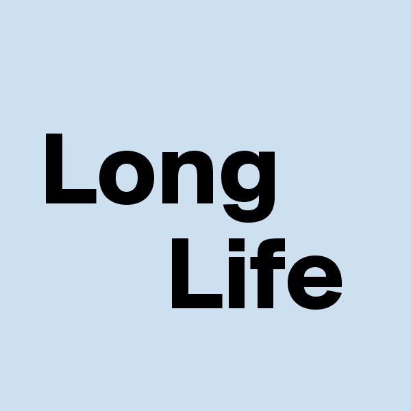 
 Long
       Life