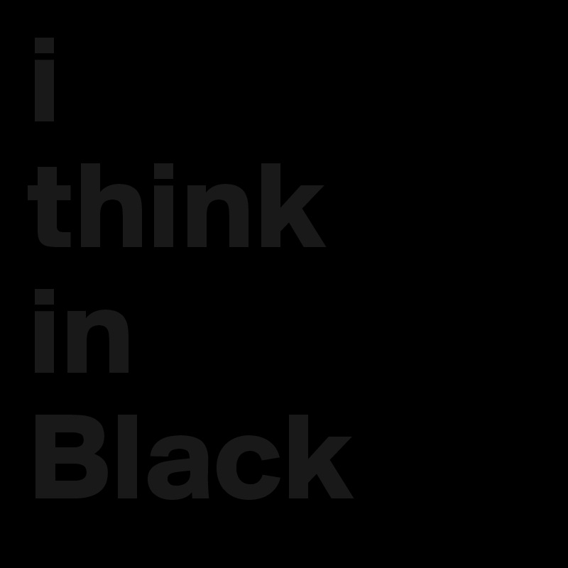 i
think
in
Black