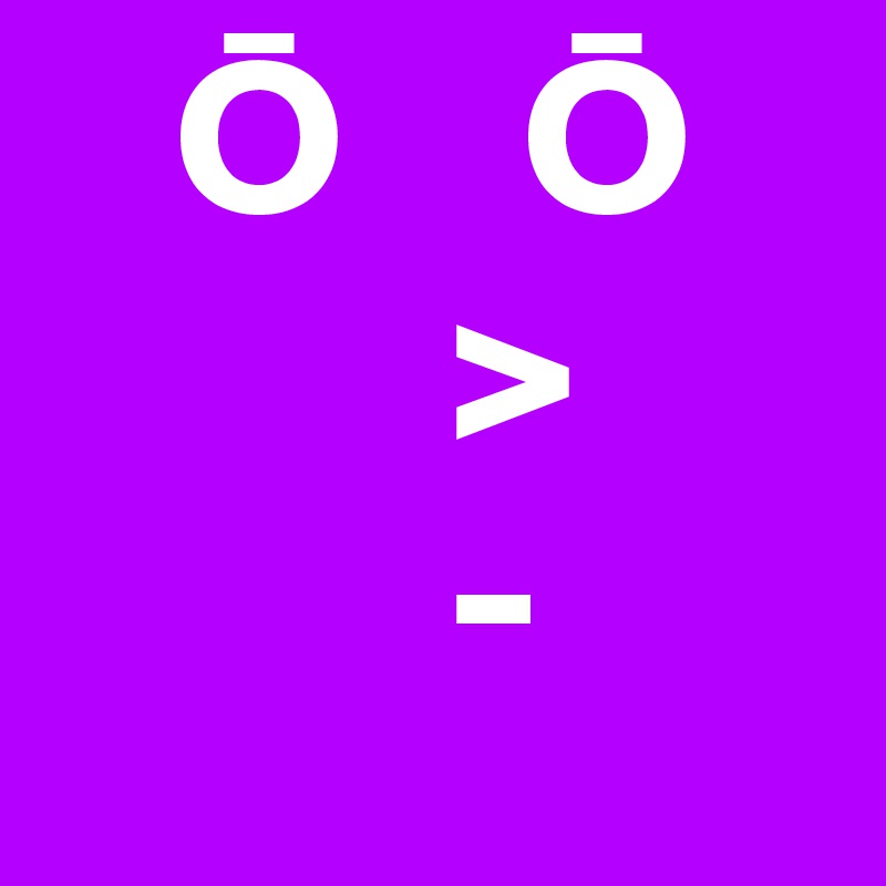    O    O
         >
         -