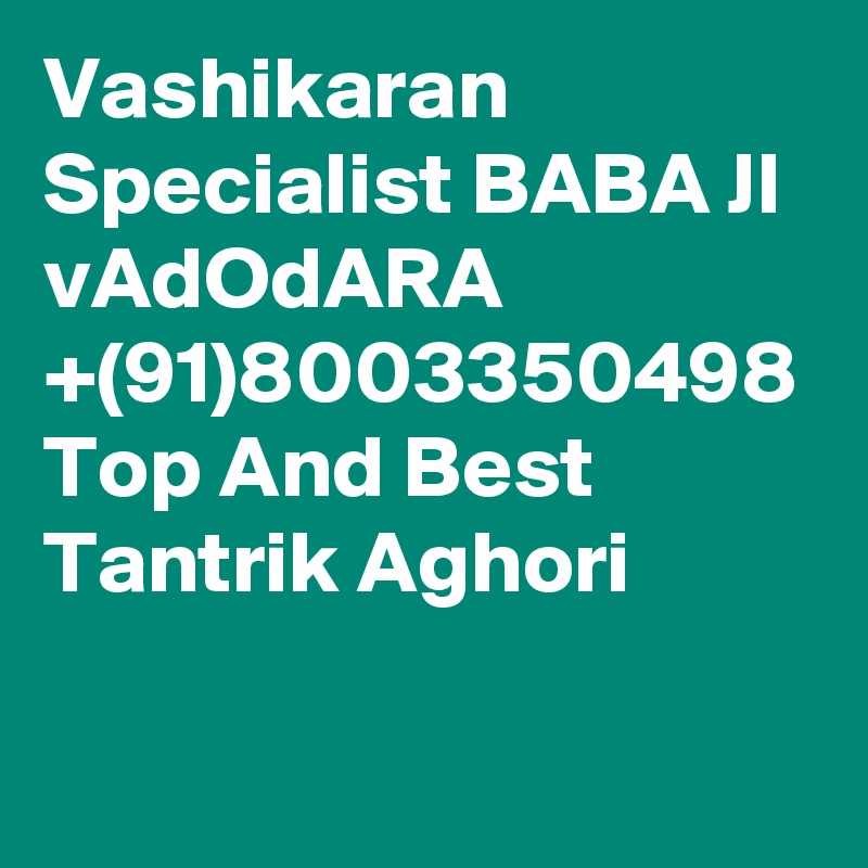 Vashikaran Specialist BABA JI vAdOdARA +(91)8003350498 Top And Best Tantrik Aghori