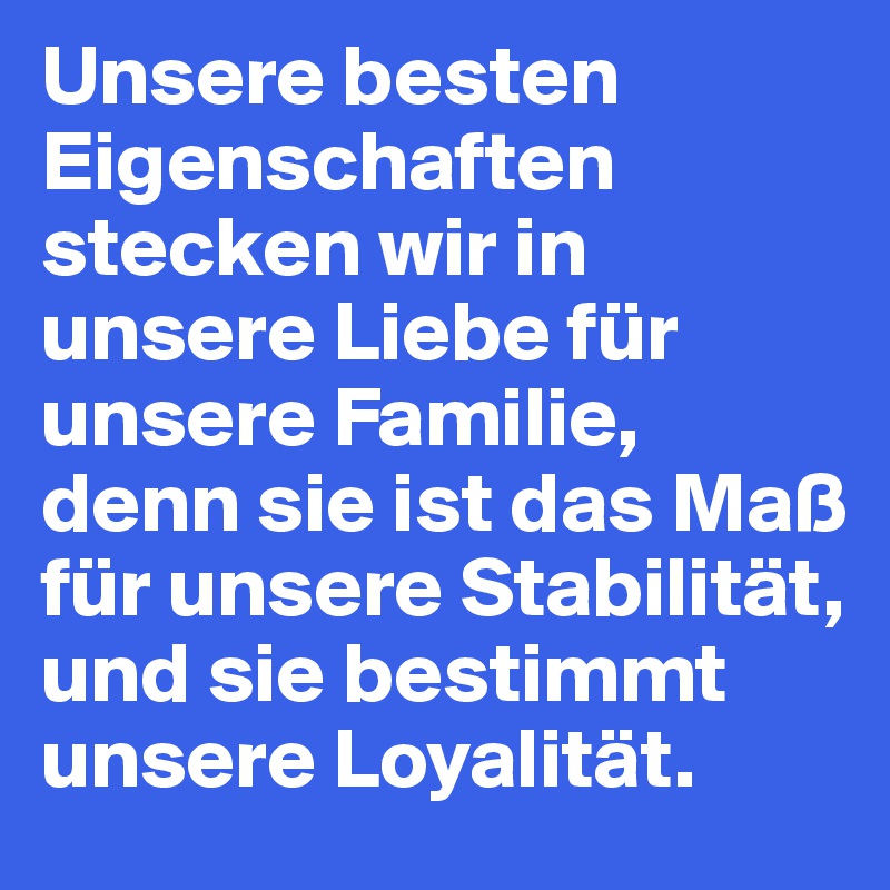 Unsere Besten Eigenschaften Stecken Wir In Unsere Liebe Fur Unsere Familie Denn Sie Ist Das Mass Fur Unsere Stabilitat Und Sie Bestimmt Unsere Loyalitat Post By Shona On Boldomatic