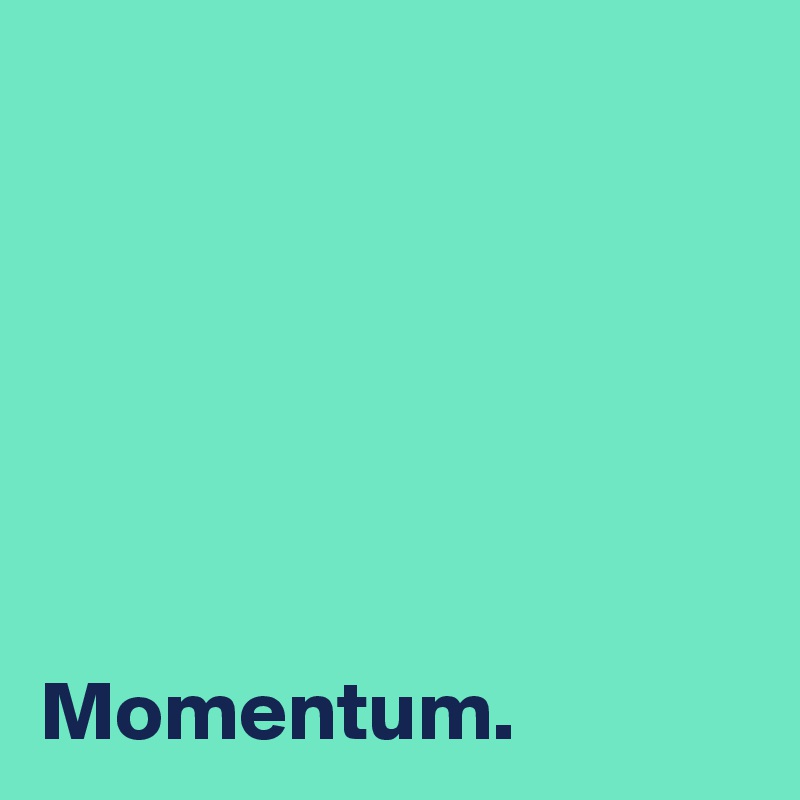 






Momentum.