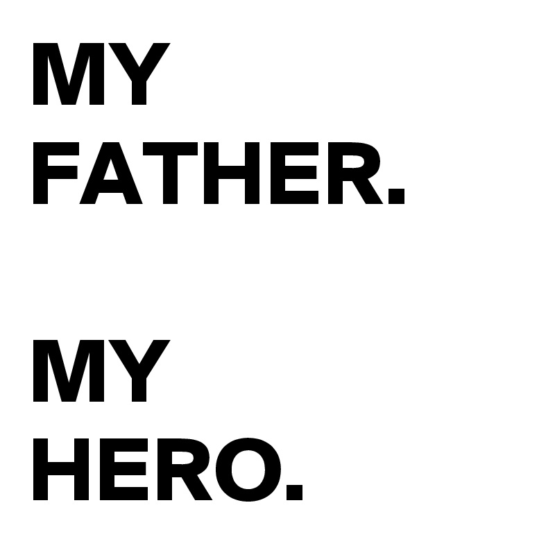 MY FATHER.

MY 
HERO.