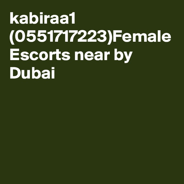kabiraa1 (0551717223)Female Escorts near by Dubai 