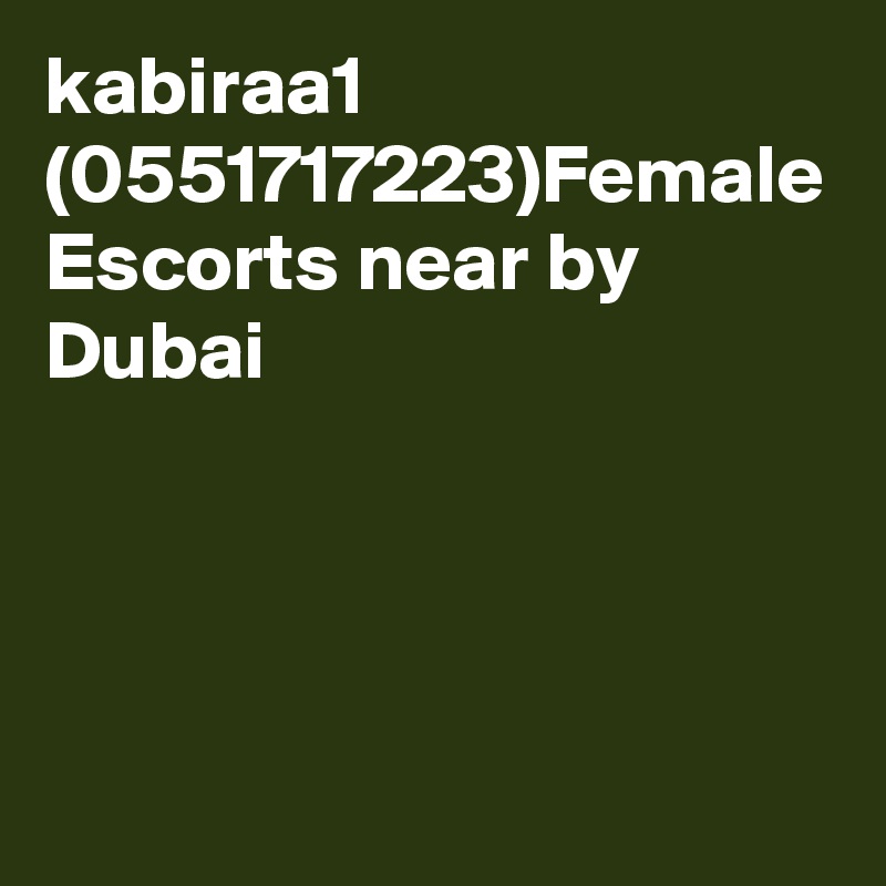 kabiraa1 (0551717223)Female Escorts near by Dubai 