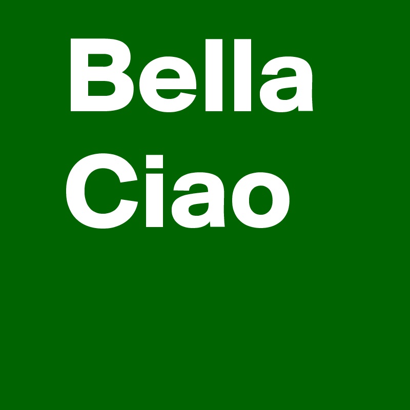   Bella
  Ciao 