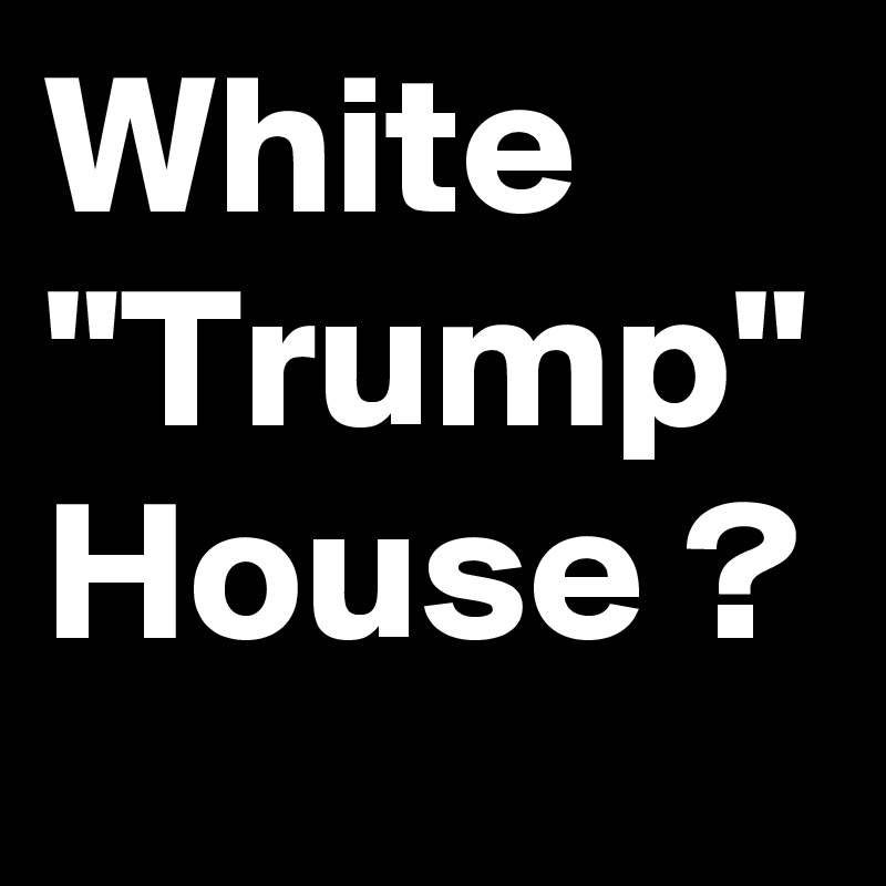 White "Trump" House ?