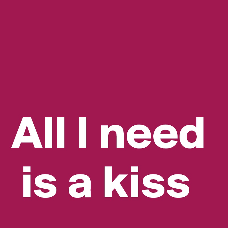 All I Need Is A Kiss Post By Nerdword On Boldomatic