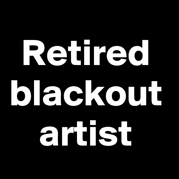 Retired blackout artist