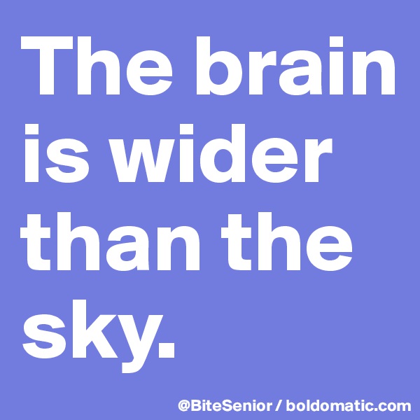 The brain is wider than the sky. 