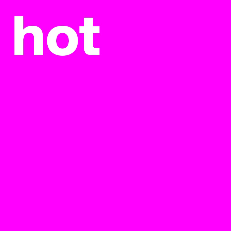 hot