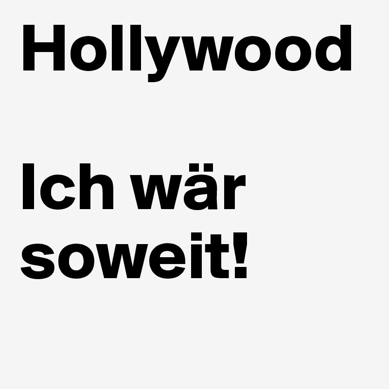 Hollywood

Ich wär soweit!
