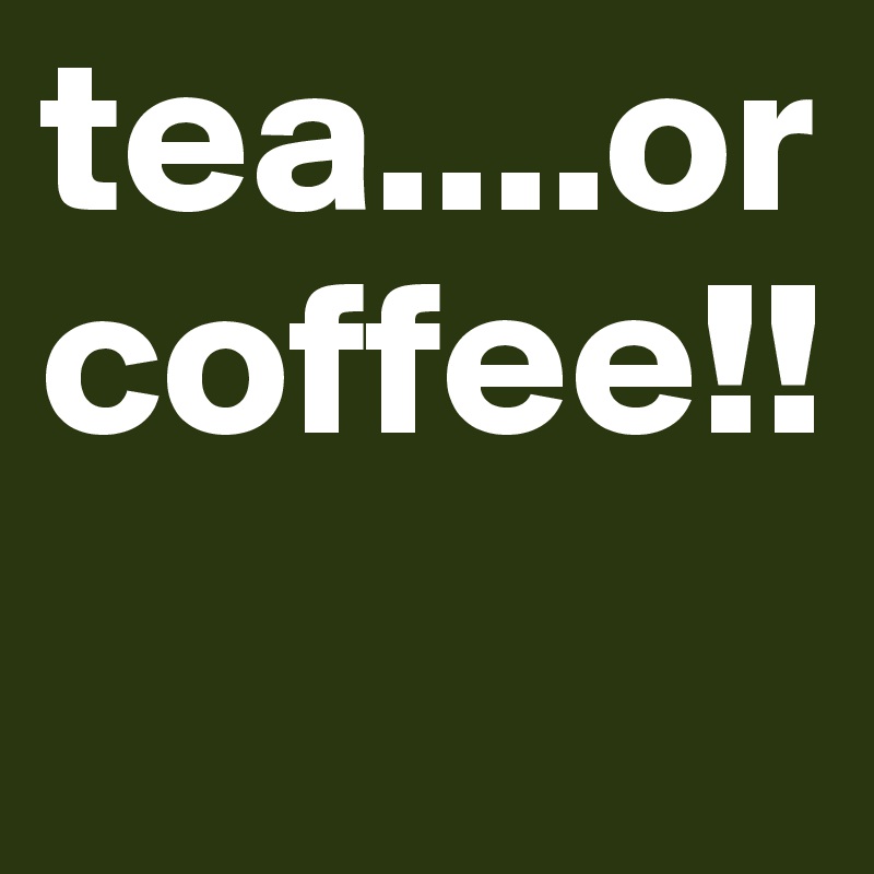 tea....or coffee!!