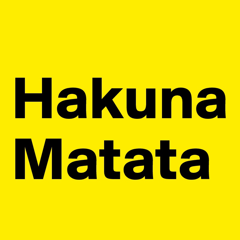
Hakuna
Matata