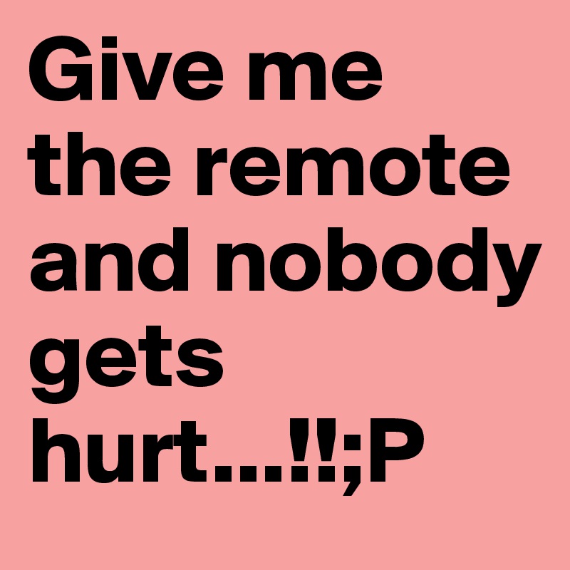 give-me-the-remote-and-nobody-gets-hurt-p-post-by-aana-on-boldomatic