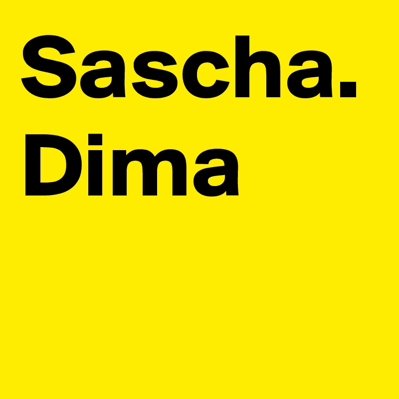 Sascha. Dima     