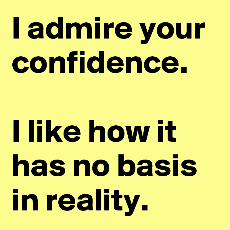 I admire your confidence. 

I like how it has no basis in reality.