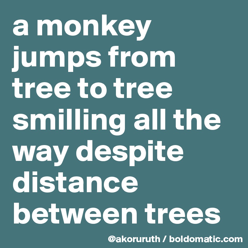 a monkey jumps from tree to tree smilling all the way despite distance between trees