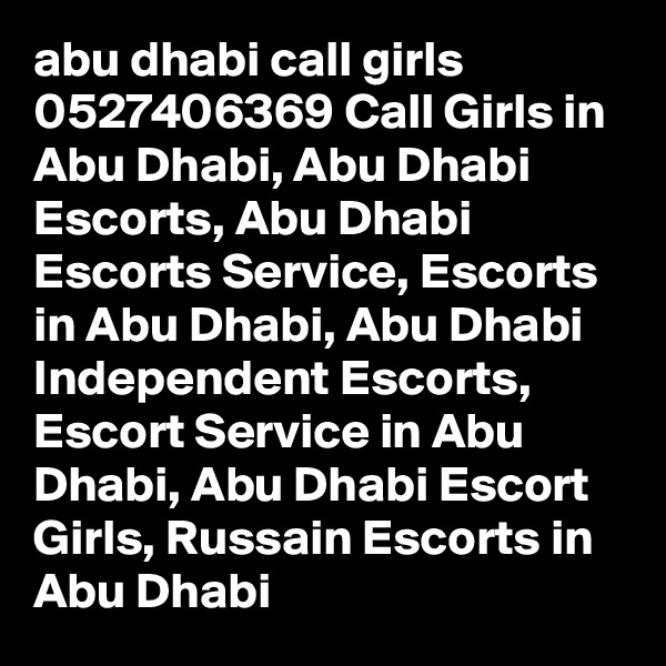 abu dhabi call girls 0527406369 Call Girls in Abu Dhabi, Abu Dhabi Escorts, Abu Dhabi Escorts Service, Escorts in Abu Dhabi, Abu Dhabi Independent Escorts, Escort Service in Abu Dhabi, Abu Dhabi Escort Girls, Russain Escorts in Abu Dhabi