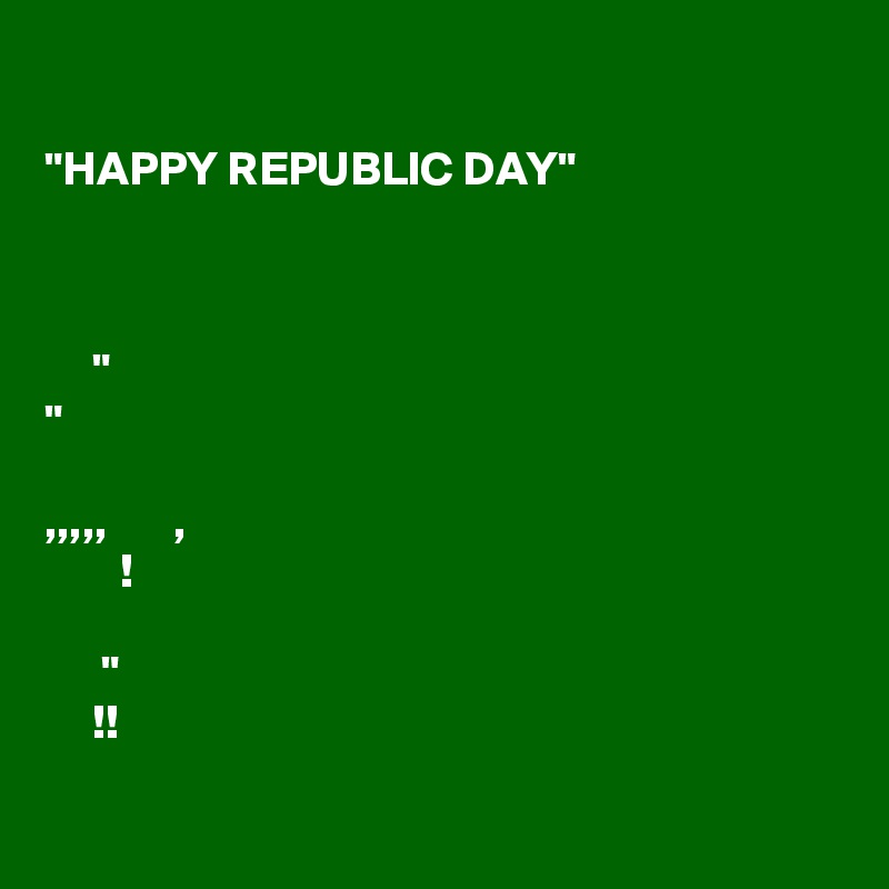 ????? ??????????? ?? ??????? ???? ?? ??????? ?????????
"HAPPY REPUBLIC DAY"
???? ???? ???? ????? ????? ?? ?????? ?? ?????? ? ???? ??? ???? ????? ???? ?? ????? ?? ??????? ?? ??????? ???? ?? ????? ?????? ?? ???? ????? ??? ???? "???? ???? ??? ?????" ???? ???? ????? ???? ??????????? ?? ????????? ?? ?? ??? ???? ???? ?? ??? ???,,,,, ???? ?? ????? ?? ???? ???????? ??, ????? ?? ?? ??? ????? ?? ??? ?? !
??? ?? ????? ?? ?????? ????? ?? ??? ???? ?? ???? ??? ???? ?? ?? "?????? ?? ???? ?????? ?? ????? ??? ???? ????!!
