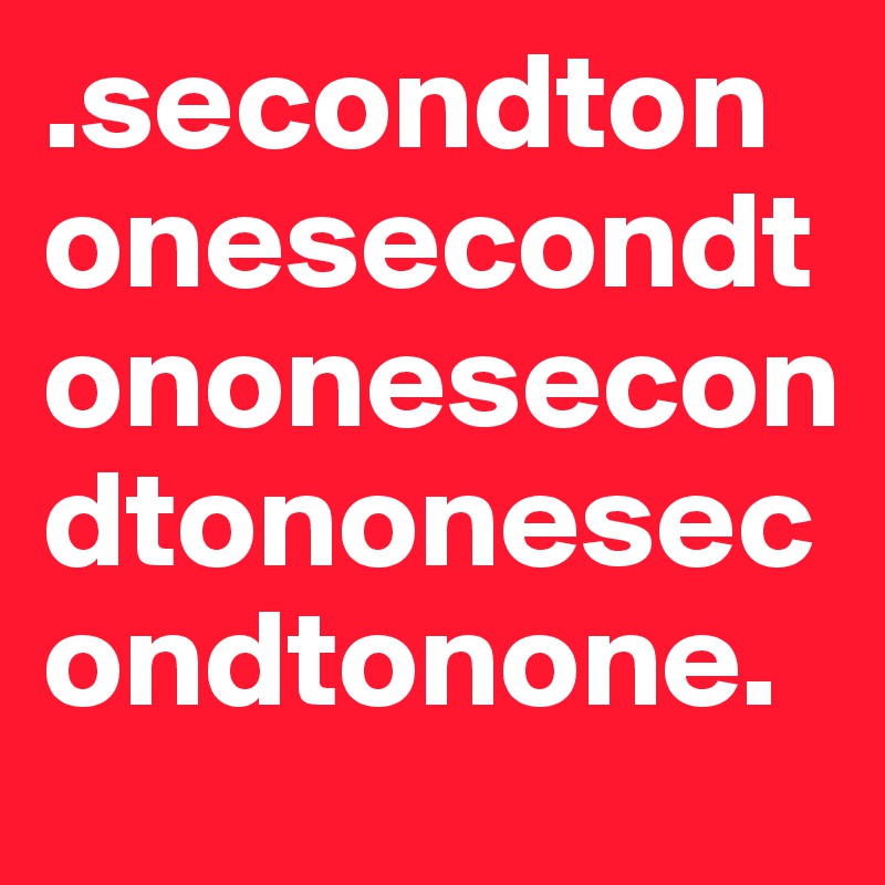 .secondtononesecondtononesecondtononesecondtonone.