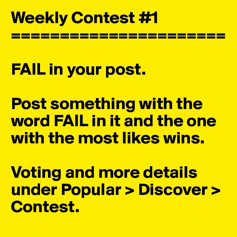 Weekly Contest #1
======================

FAIL in your post.

Post something with the word FAIL in it and the one with the most likes wins.

Voting and more details under Popular > Discover > Contest.