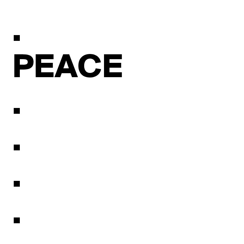.
PEACE 
.
.
.
.