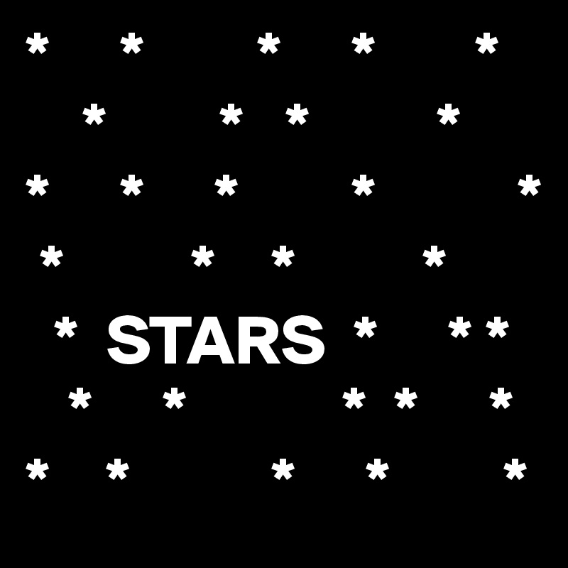 *     *        *     *       *
    *        *   *         *
*     *     *        *          *
 *         *    *         * 
  *  STARS  *     * * 
   *     *           *  *     * 
*    *          *     *        *
