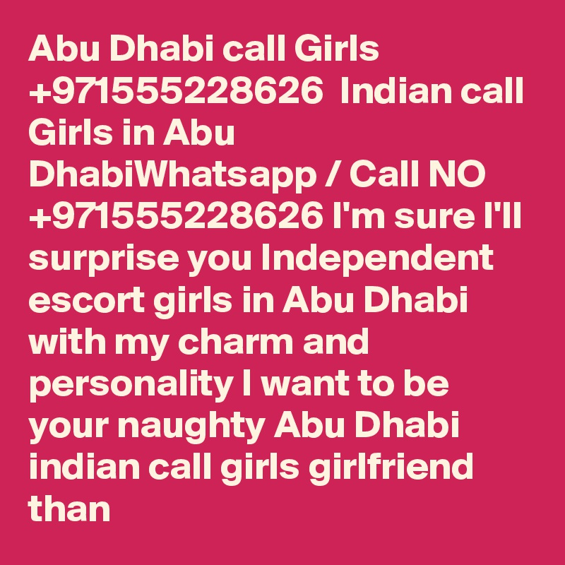 Abu Dhabi call Girls  +971555228626  Indian call Girls in Abu DhabiWhatsapp / Call NO +971555228626 I'm sure I'll surprise you Independent escort girls in Abu Dhabi with my charm and personality I want to be your naughty Abu Dhabi indian call girls girlfriend than