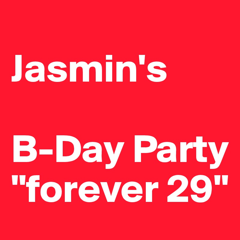 
Jasmin's

B-Day Party
"forever 29"