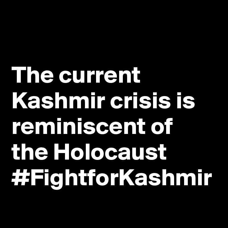 

The current Kashmir crisis is reminiscent of the Holocaust
#FightforKashmir