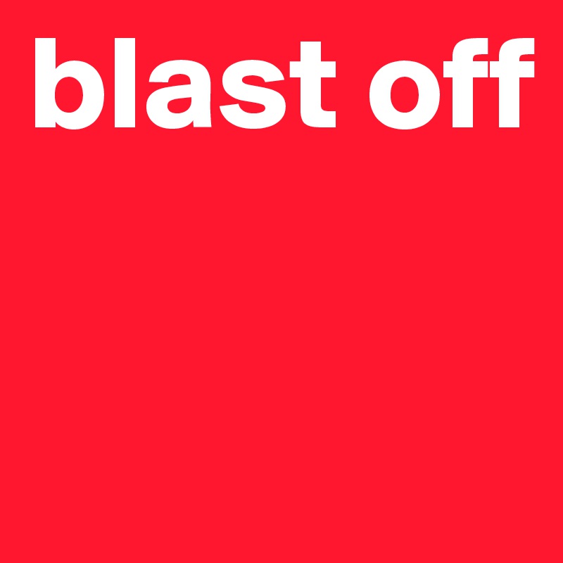blast off

