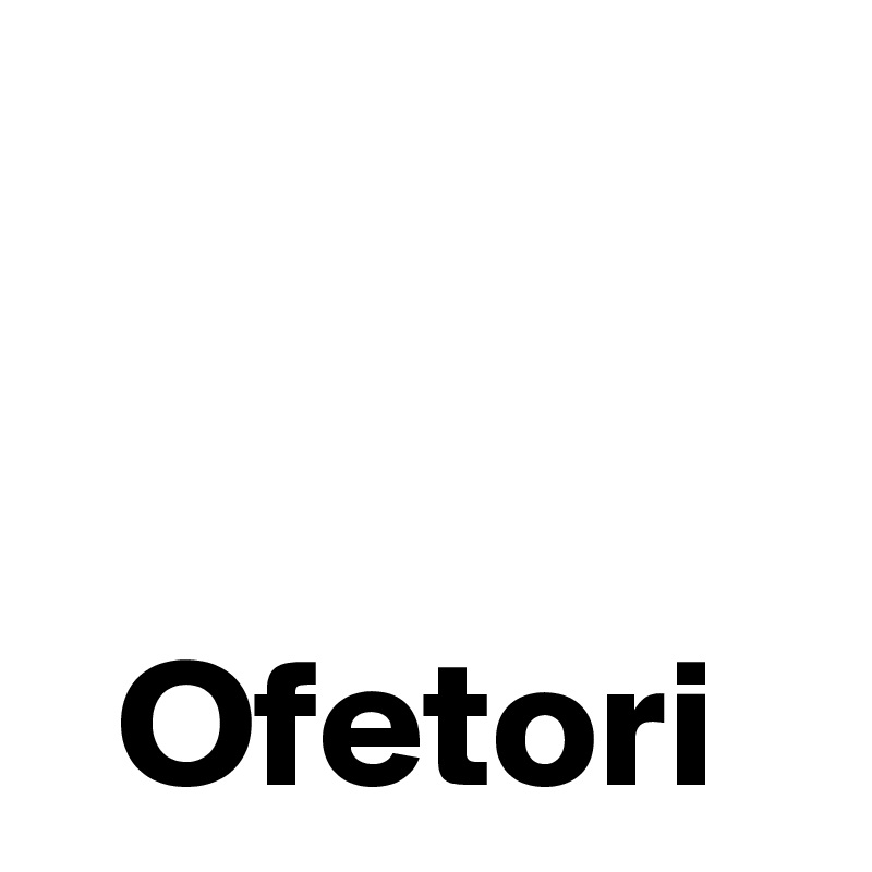 


  Ofetori