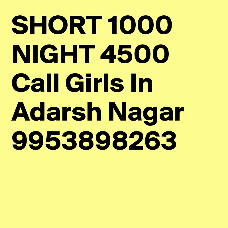 SHORT 1000 NIGHT 4500 Call Girls In Adarsh Nagar 9953898263


